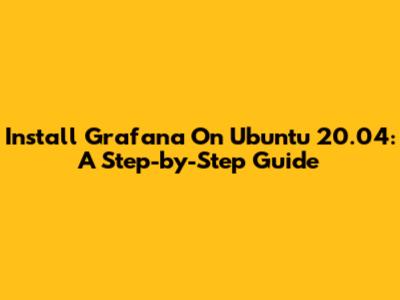 Install Grafana On Ubuntu 20.04: A Step-by-Step Guide