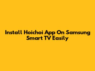 Install Hoichoi App On Samsung Smart TV Easily