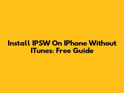 Install IPSW On IPhone Without ITunes: Free Guide