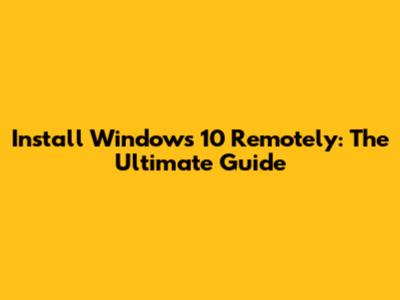 Install Windows 10 Remotely: The Ultimate Guide