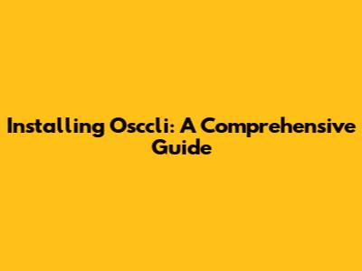 Installing Osccli: A Comprehensive Guide