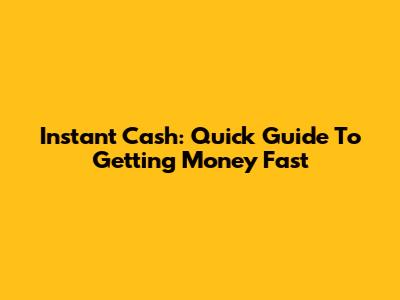 Instant Cash: Quick Guide To Getting Money Fast
