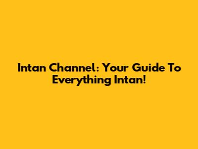 Intan Channel: Your Guide To Everything Intan!
