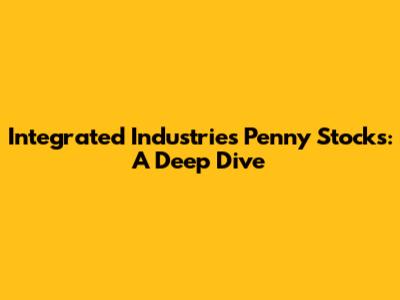 Integrated Industries Penny Stocks: A Deep Dive