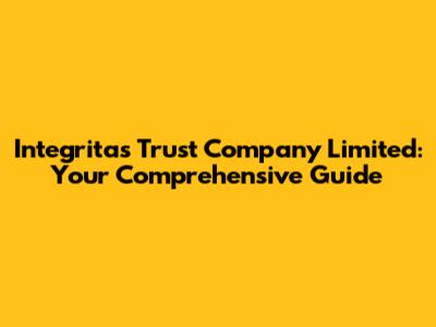Integritas Trust Company Limited: Your Comprehensive Guide