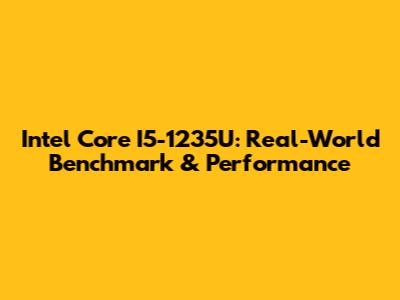 Intel Core I5-1235U: Real-World Benchmark & Performance