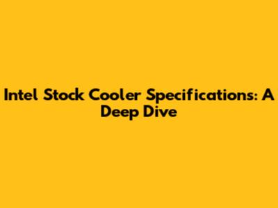 Intel Stock Cooler Specifications: A Deep Dive