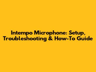 Intempo Microphone: Setup, Troubleshooting & How-To Guide