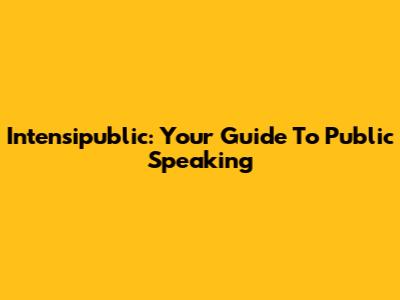 Intensipublic: Your Guide To Public Speaking