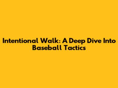 Intentional Walk: A Deep Dive Into Baseball Tactics