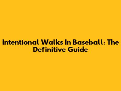Intentional Walks In Baseball: The Definitive Guide