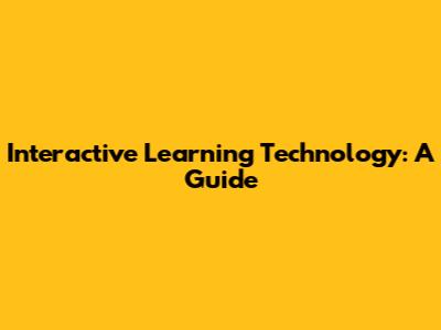 Interactive Learning Technology: A Guide