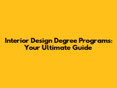Interior Design Degree Programs: Your Ultimate Guide