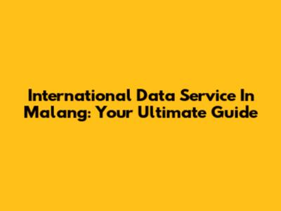 International Data Service In Malang: Your Ultimate Guide