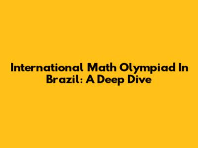 International Math Olympiad In Brazil: A Deep Dive