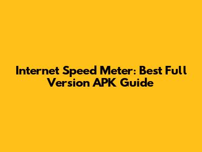 Internet Speed Meter: Best Full Version APK Guide