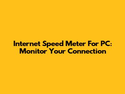 Internet Speed Meter For PC: Monitor Your Connection
