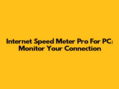 Internet Speed Meter Pro For PC: Monitor Your Connection