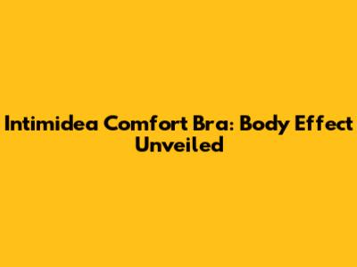 Intimidea Comfort Bra: Body Effect Unveiled