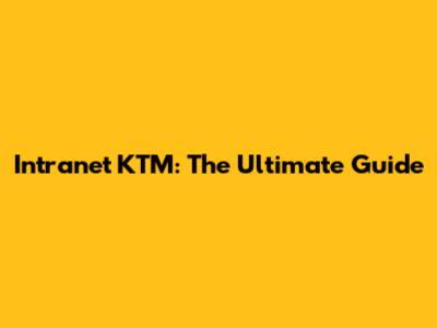 Intranet KTM: The Ultimate Guide