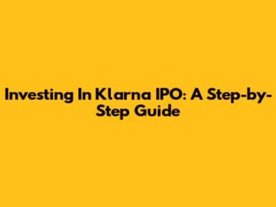 Investing In Klarna IPO: A Step-by-Step Guide