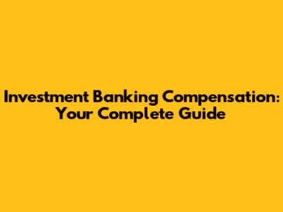Investment Banking Compensation: Your Complete Guide