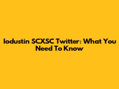 Iodustin SCXSC Twitter: What You Need To Know