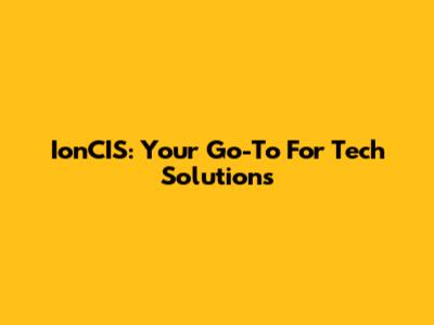 IonCIS: Your Go-To For Tech Solutions