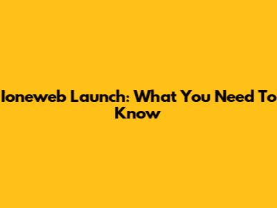 Ioneweb Launch: What You Need To Know
