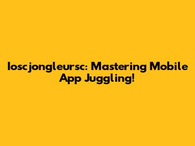 Ioscjongleursc: Mastering Mobile App Juggling!