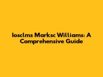 Iosclms Marksc Williams: A Comprehensive Guide