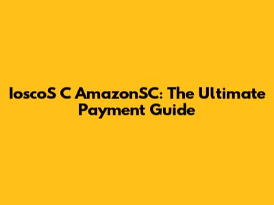 IoscoS C AmazonSC: The Ultimate Payment Guide
