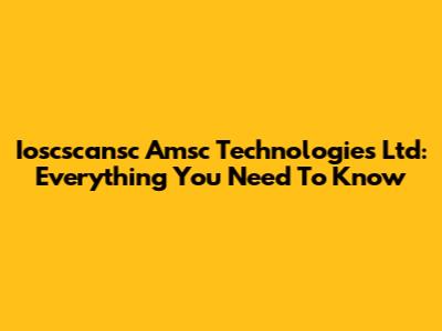 Ioscscansc Amsc Technologies Ltd: Everything You Need To Know