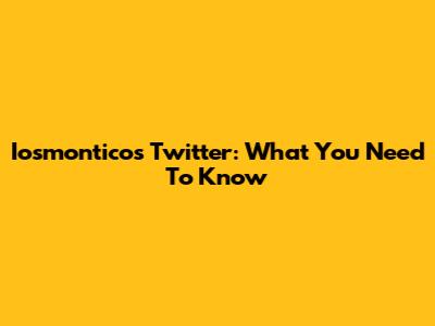 Iosmonticos Twitter: What You Need To Know