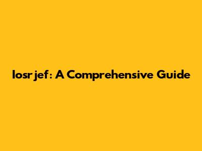 Iosrjef: A Comprehensive Guide
