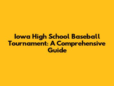 Iowa High School Baseball Tournament: A Comprehensive Guide