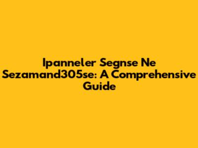 Ipanneler Segnse Ne Sezamand305se: A Comprehensive Guide