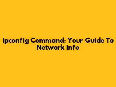 Ipconfig Command: Your Guide To Network Info