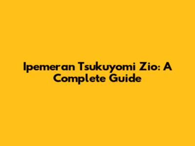 Ipemeran Tsukuyomi Zio: A Complete Guide