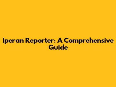 Iperan Reporter: A Comprehensive Guide