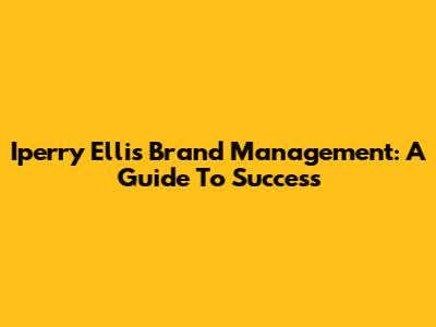 Iperry Ellis Brand Management: A Guide To Success