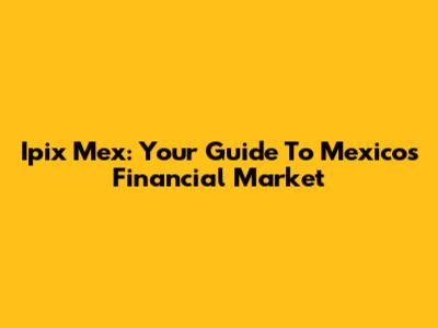 Ipix Mex: Your Guide To Mexico's Financial Market