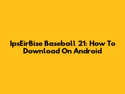 IpsEirBise Baseball 21: How To Download On Android