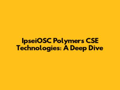 IpseiOSC Polymers CSE Technologies: A Deep Dive