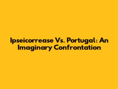 Ipseicorrease Vs. Portugal: An Imaginary Confrontation