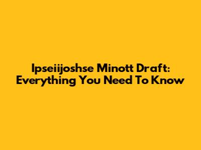Ipseiijoshse Minott Draft: Everything You Need To Know