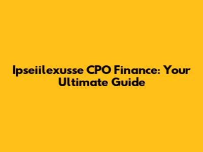 Ipseiilexusse CPO Finance: Your Ultimate Guide
