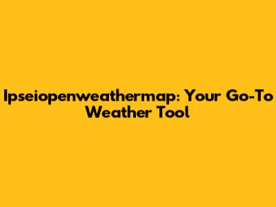 Ipseiopenweathermap: Your Go-To Weather Tool