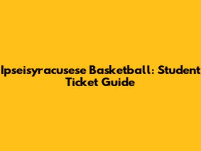 Ipseisyracusese Basketball: Student Ticket Guide