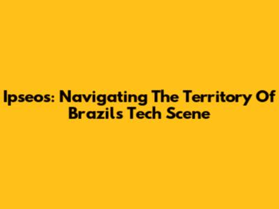 Ipseos: Navigating The Territory Of Brazil's Tech Scene